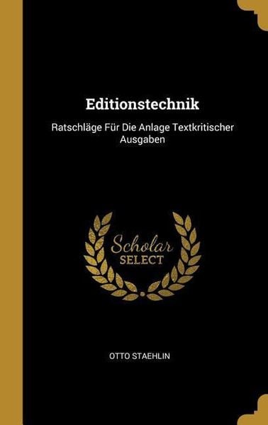 Editionstechnik: Ratschläge Für Die Anlage Textkritischer Ausgaben