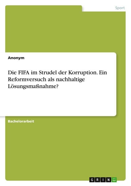 Die FIFA im Strudel der Korruption. Ein Reformversuch als nachhaltige Lösungsmaßnahme?