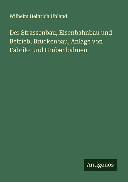 Der Strassenbau, Eisenbahnbau und Betrieb, Brückenbau, Anlage von Fabrik- und Grubenbahnen