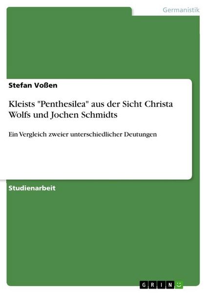 Kleists 'Penthesilea' aus der Sicht Christa Wolfs und Jochen Schmidts