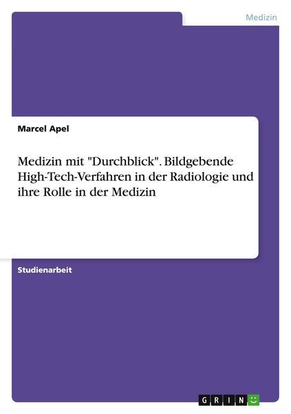 Medizin mit 'Durchblick'. Bildgebende High-Tech-Verfahren in der Radiologie und ihre Rolle in der Medizin