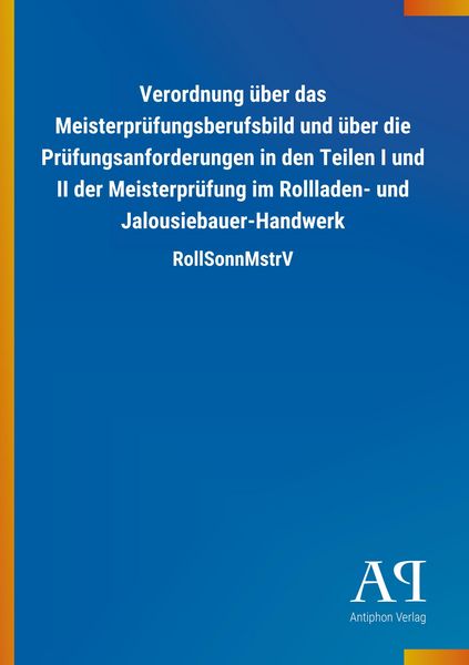 Verordnung über das Meisterprüfungsberufsbild und über die Prüfungsanforderungen in den Teilen I und II der Meisterprüfung im Rollladen- und Jalousieb