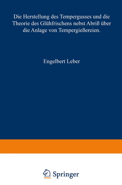 Die Herstellung des Tempergusses und die Theorie des Glühfrischens nebst Abriß über die Anlage von Tempergießereien