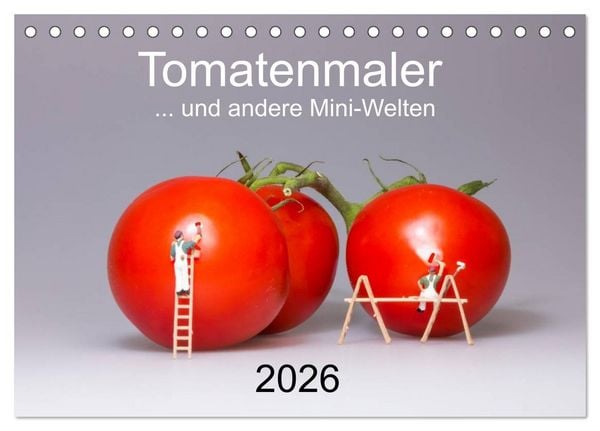 Tomatenmaler ... und andere Mini-Welten (Tischkalender 2026 DIN A5 quer), CALVENDO Monatskalender