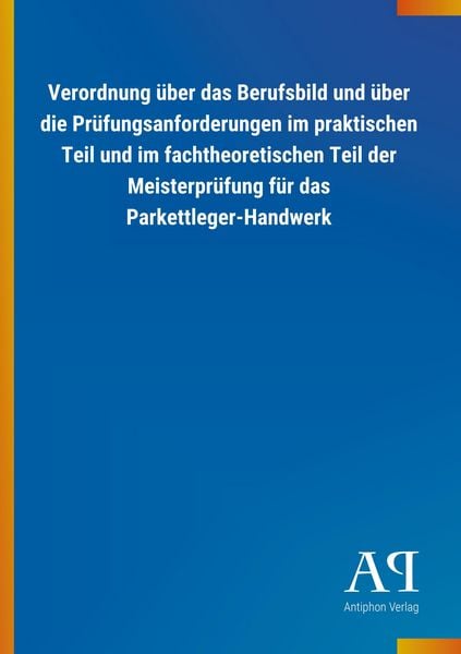 Verordnung über das Berufsbild und über die Prüfungsanforderungen im praktischen Teil und im fachtheoretischen Teil der Meisterprüfung für das Parkett