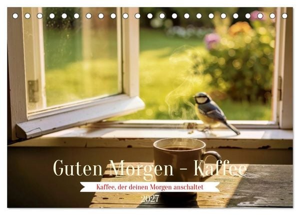 Guten Morgen - Kaffee (Tischkalender 2027 DIN A5 quer), CALVENDO Monatskalender