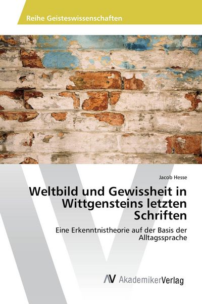 Weltbild und Gewissheit in Wittgensteins letzten Schriften