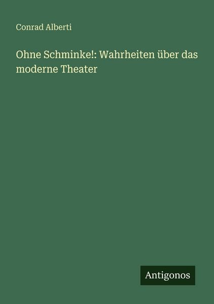 Ohne Schminke!: Wahrheiten über das moderne Theater