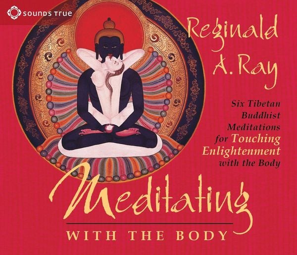 Meditating with the Body: Six Tibetan Buddhist Meditations for Touching Enlightenment with the Body