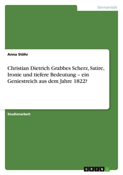 Christian Dietrich Grabbes Scherz, Satire, Ironie und tiefere Bedeutung - ein Geniestreich aus dem Jahre 1822?