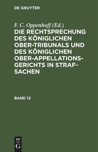 Die Rechtsprechung des Königlichen Ober-Tribunals und des Königlichen Ober-Appellations-Gerichts in Straf-Sachen. Band 12