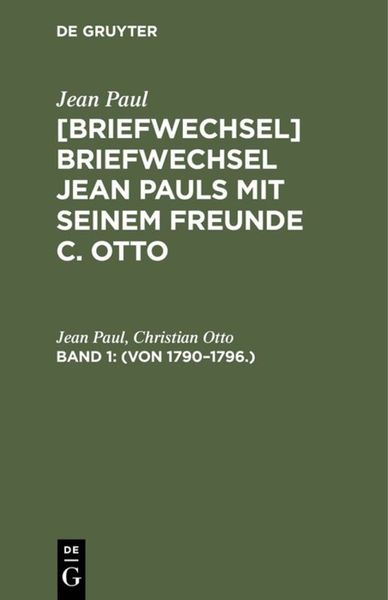 Jean Paul; Christian Otto: Jean Pauls Briefwechsel mit seinem Freunde Christian Otto / (Von 1790–1796.)