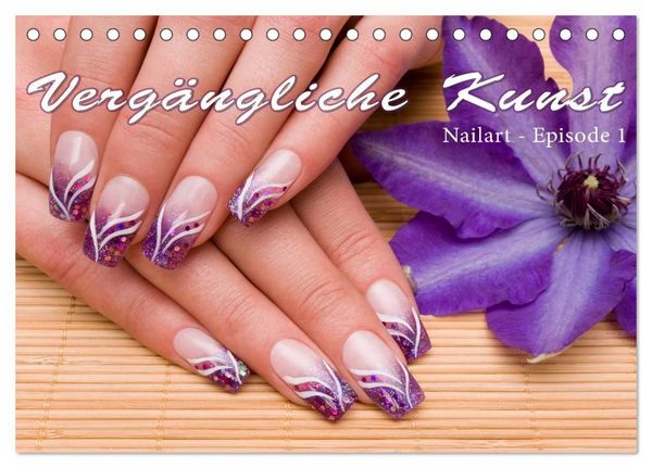 Vergängliche Kunst - Nailart Episode 1 (Tischkalender 2027 DIN A5 quer), CALVENDO Monatskalender