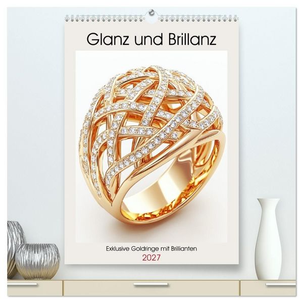 Glanz und Brillanz. Exklusive Goldringe mit Brillianten (hochwertiger Premium Wandkalender 2027 DIN A2 hoch), Kunstdruck in Hochglanz