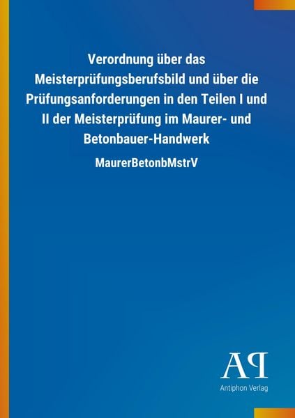 Verordnung über das Meisterprüfungsberufsbild und über die Prüfungsanforderungen in den Teilen I und II der Meisterprüfung im Maurer- und Betonbauer-H