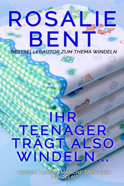 Ihr Teenager trägt also Windeln...
