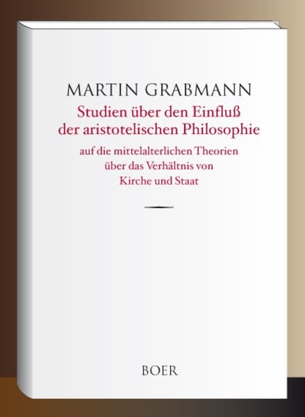 Studien über den Einfluß der aristotelischen Philosophie auf die mittelalterlichen Theorien über das Verhältnis von Kirche und Staat