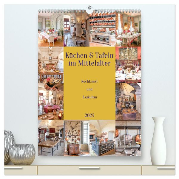 Küchen und Tafeln im Mittelalter (hochwertiger Premium Wandkalender 2025 DIN A2 hoch), Kunstdruck in Hochglanz