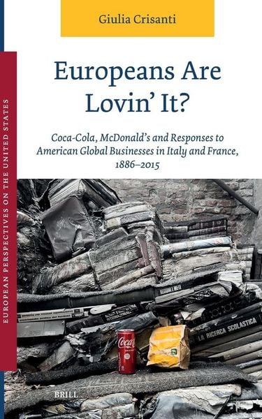 Europeans Are Lovin' It? Coca-Cola, McDonald's and Responses to American Global Businesses in Italy and France, 1886-2015
