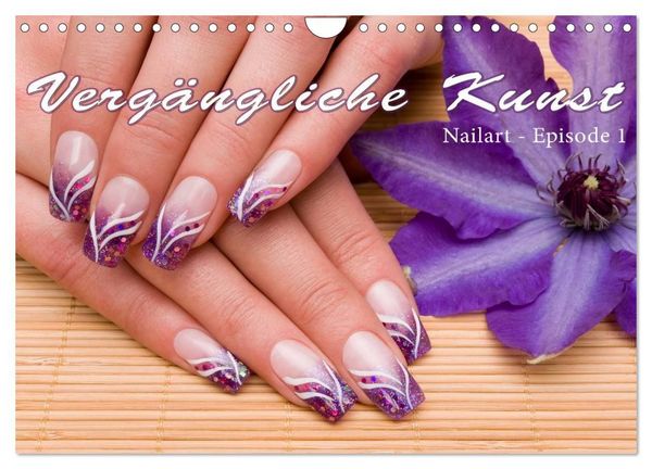Vergängliche Kunst - Nailart Episode 1 (Wandkalender 2027 DIN A4 quer), CALVENDO Monatskalender
