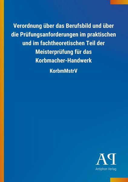 Verordnung über das Berufsbild und über die Prüfungsanforderungen im praktischen und im fachtheoretischen Teil der Meisterprüfung für das Korbmacher-H