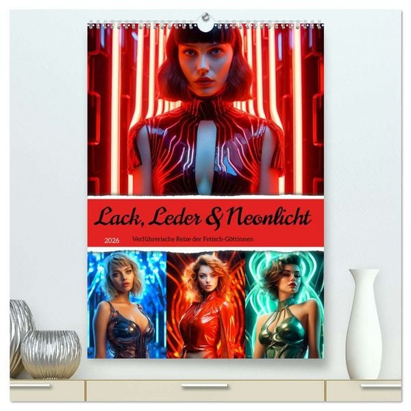 Lack, Leder und Neonlicht - Verführerische Reize der Fetisch-Göttinnen (hochwertiger Premium Wandkalender 2026 DIN A2 hoch), Kunstdruck in Hochglanz