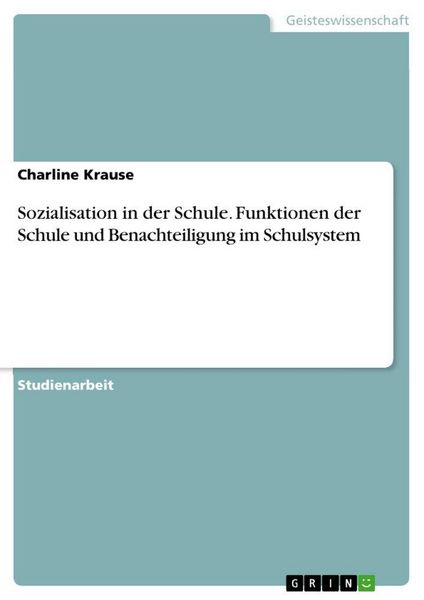 Sozialisation in der Schule. Funktionen der Schule und Benachteiligung im Schulsystem
