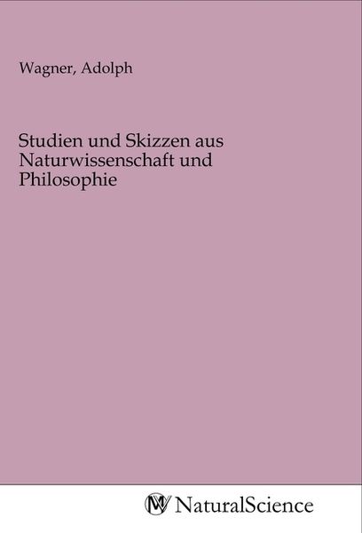 Studien und Skizzen aus Naturwissenschaft und Philosophie