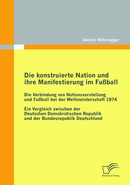 Die konstruierte Nation und ihre Manifestierung im Fußball: Die Verbindung von Nationsvorstellung und Fußball bei der Weltmeisterschaft 1974