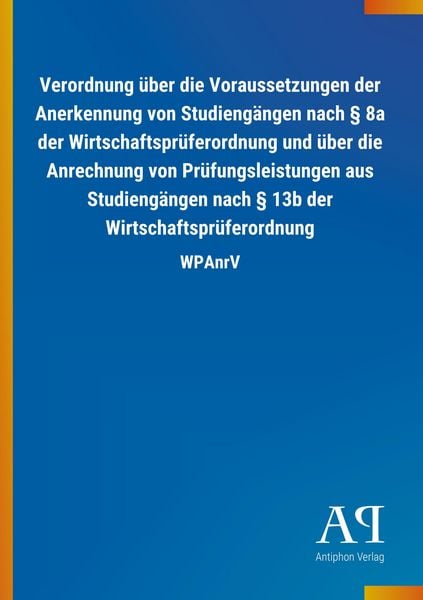 Verordnung über die Voraussetzungen der Anerkennung von Studiengängen nach § 8a der Wirtschaftsprüferordnung und über die Anrechnung von Prüfungsleist