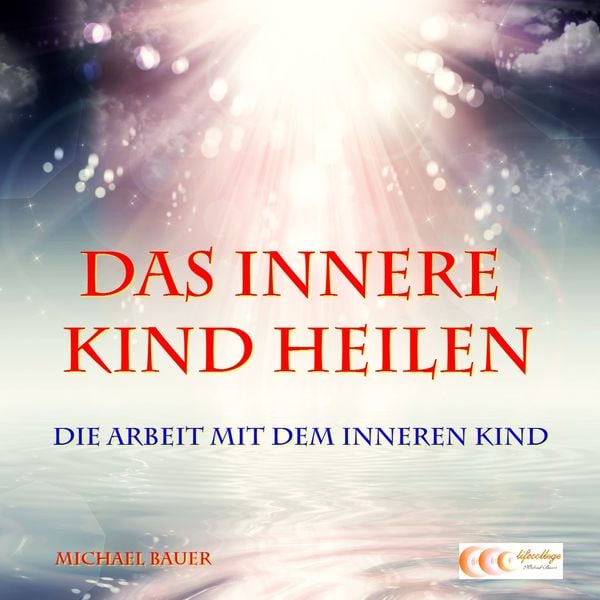 Das Innere Kind heilen - Die Arbeit mit dem Inneren Kind