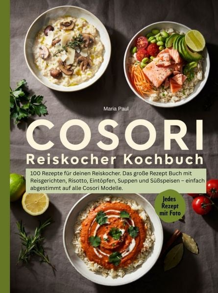 Cosori Reiskocher Kochbuch- 100 Rezepte für deinen Reiskocher.