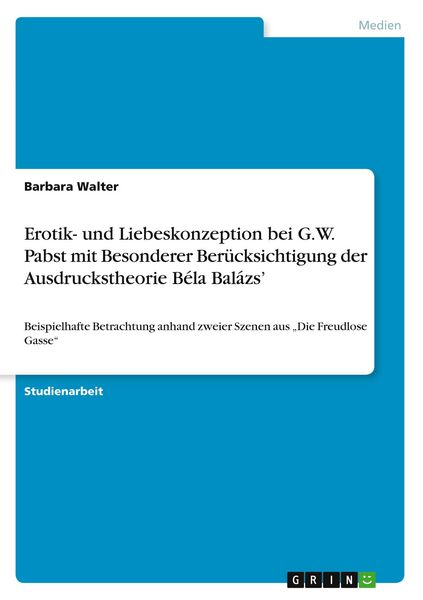 Erotik- und Liebeskonzeption bei G.W. Pabst mit Besonderer Berücksichtigung der Ausdruckstheorie Béla Balázs'