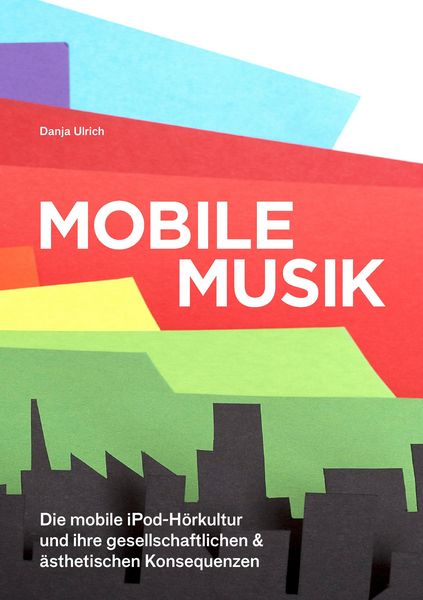 Mobile Musik: Die mobile iPod-Hörkultur und ihre gesellschaftlichen und ästhetischen Konsequenzen