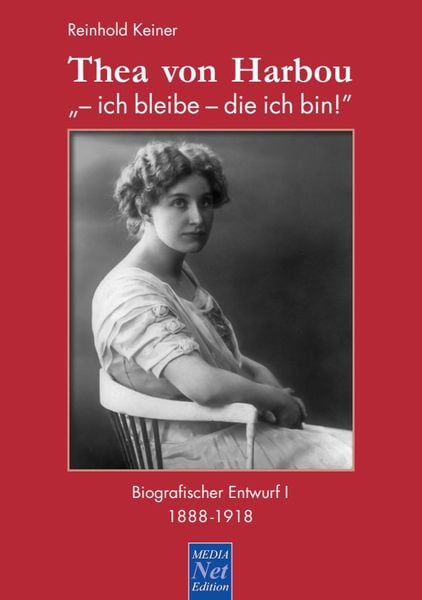 Thea von Harbou: '- ich bleibe - die ich bin!'