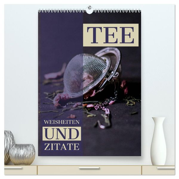 TEE Weisheiten und Zitate (hochwertiger Premium Wandkalender 2025 DIN A2 hoch), Kunstdruck in Hochglanz