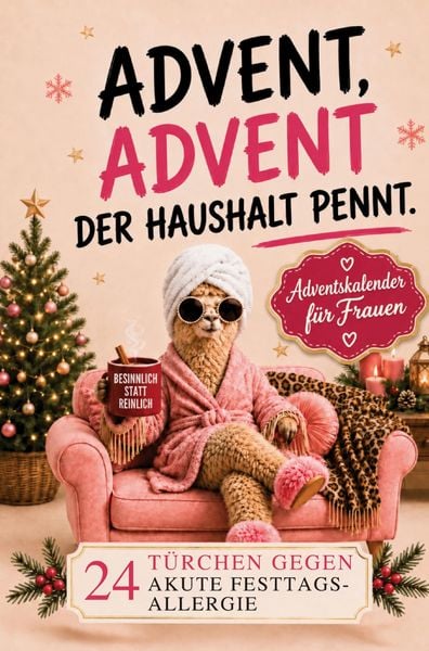 Advent, Advent der Haushalt pennt: Adventskalender für Frauen - 24 Türchen gegen akute Festtagsallergie