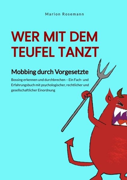 Wer mit dem Teufel tanzt. Mobbing am Arbeitsplatz. Ein Sachbuch für Betroffene, Wegbegleitende und Verantwortliche - als Impulsgeber für Veränderungen