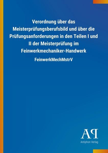 Verordnung über das Meisterprüfungsberufsbild und über die Prüfungsanforderungen in den Teilen I und II der Meisterprüfung im Feinwerkmechaniker-Handw