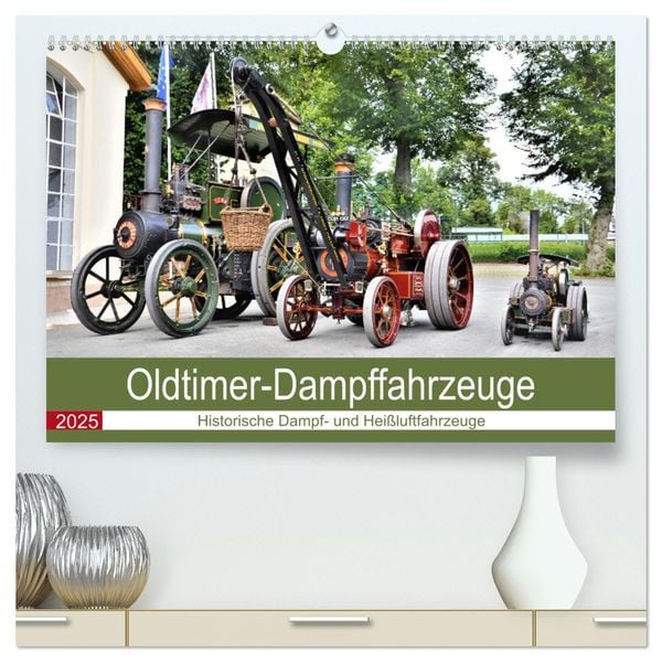 Oldtimer-Dampffahrzeuge. Historische Dampf- und Heißluftfahrzeuge (hochwertiger Premium Wandkalender 2025 DIN A2 quer), Kunstdruck in Hochglanz