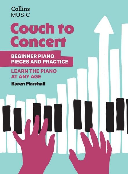 Couch to Concert: Beginner Piano Pieces and Practice: A Get Set! Piano Book for Adult and Teen Beginners
