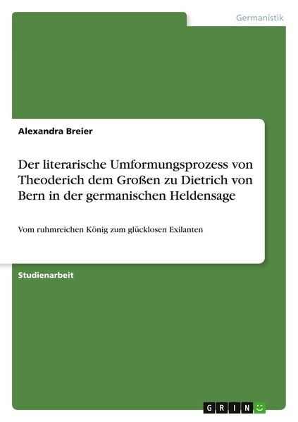 Der literarische Umformungsprozess von Theoderich dem Großen zu Dietrich von Bern in der germanischen Heldensage