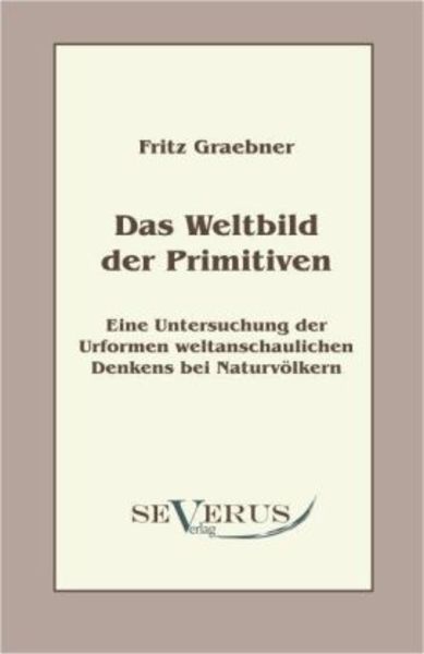 Graebner, F: Weltbild der Primitiven: Eine Untersuchung der