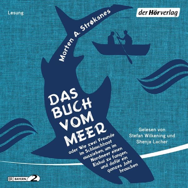 Das Buch vom Meer oder Wie zwei Freunde im Schlauchboot ausziehen, um im Nordmeer einen Eishai zu fangen, und dafür ein ganzes Jahr brauchen