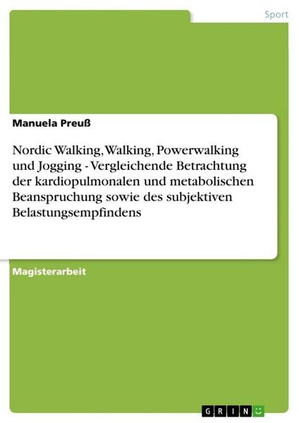 Nordic Walking, Walking, Powerwalking und Jogging - Vergleichende Betrachtung der kardiopulmonalen und metabolischen Beanspruchung sowie des subjektiv