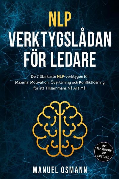 NLP-verktygslådan för Ledare: De 7 Starkaste NLP-verktygen för Maximal Motivation, Övertalning och Konfliktlösning för att Tillsammans Nå Alla Mål - i