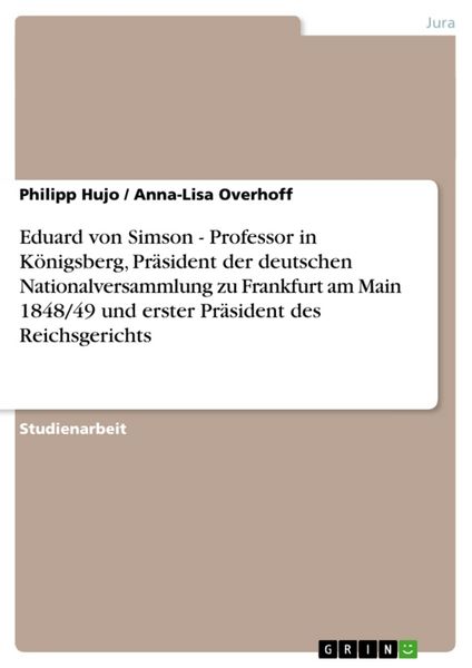 Eduard von Simson - Professor in Königsberg, Präsident der deutschen Nationalversammlung zu Frankfurt am Main 1848/49 un