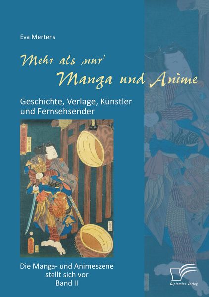 Mehr als 'nur' Manga und Anime: Geschichte, Verlage, Künstler und Fernsehsender. Die Manga- und Animeszene stellt sich vor - Band II