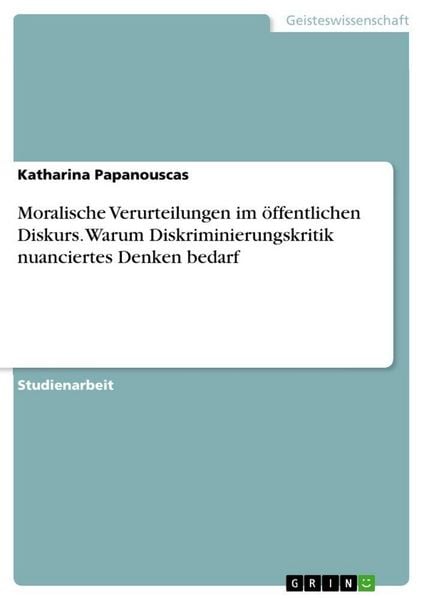 Moralische Verurteilungen im öffentlichen Diskurs. Warum Diskriminierungskritik nuanciertes Denken bedarf