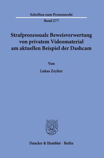 Strafprozessuale Beweisverwertung von privatem Videomaterial am aktuellen Beispiel der Dashcam.